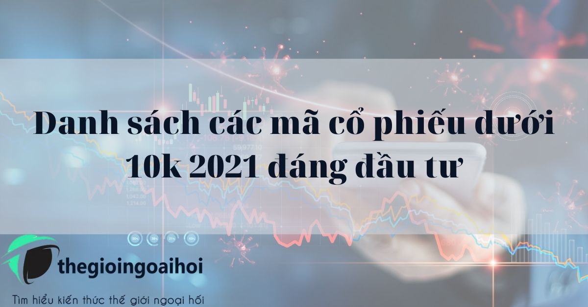 Danh sách các mã cổ phiếu dưới 10k 2022 đáng đầu tư