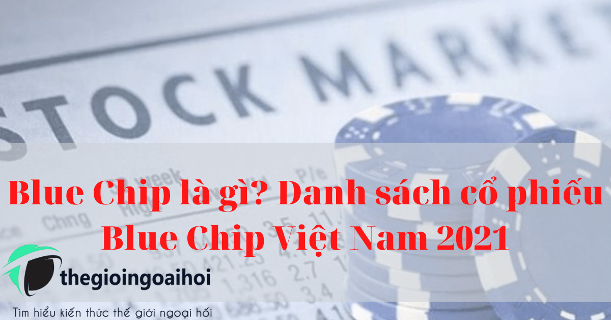 Blue Chip là gì? Danh sách cổ phiếu Blue Chip Việt Nam 2021