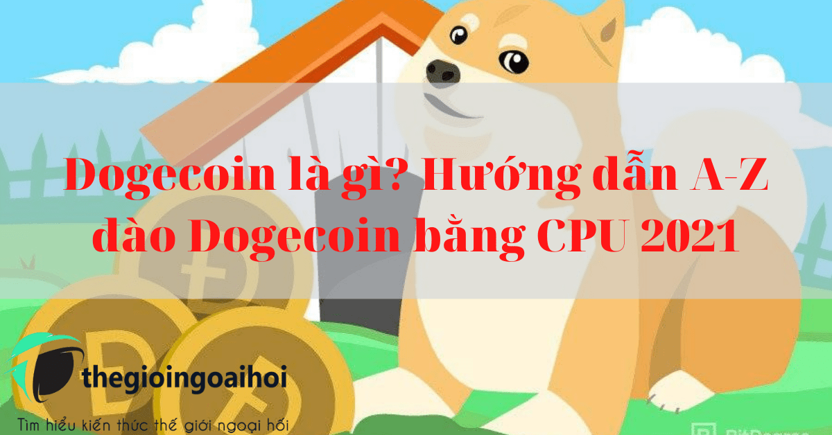 Dogecoin là gì? Hướng dẫn A-Z đào Dogecoin bằng CPU 2021
