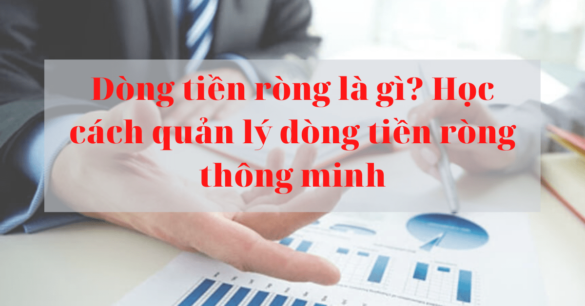 Dòng tiền ròng là gì? Học cách quản lý dòng tiền ròng thông minh